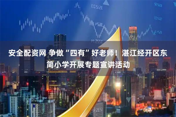 安全配资网 争做“四有”好老师!湛江经开区东简小学开展专题宣讲活动