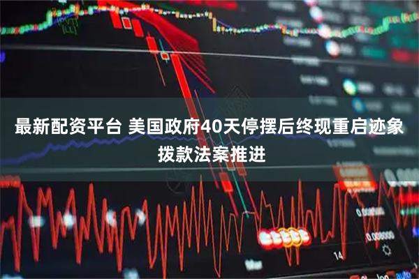 最新配资平台 美国政府40天停摆后终现重启迹象 拨款法案推进
